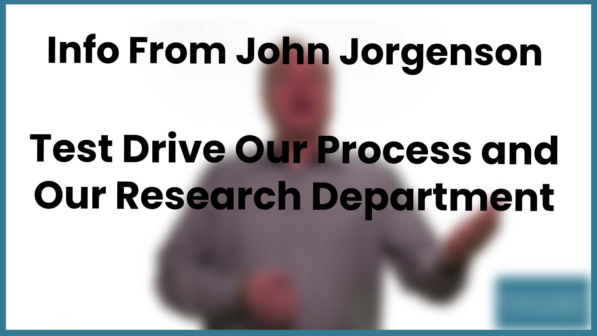 Information From John Jorgenson | Test Drive Our Process and Our Research Department